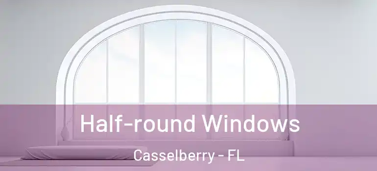  Half-round Windows Casselberry - FL